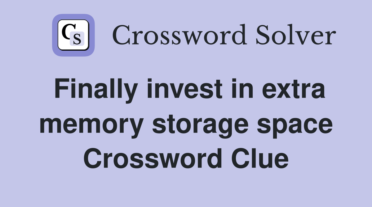 Finally invest in extra memory storage space Crossword Clue Answers